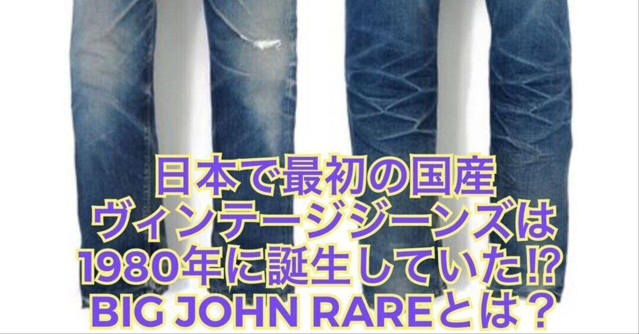 日本産セルビッヂジーンズのルーツ。BIG JOHN「RARE JEANS」とは
