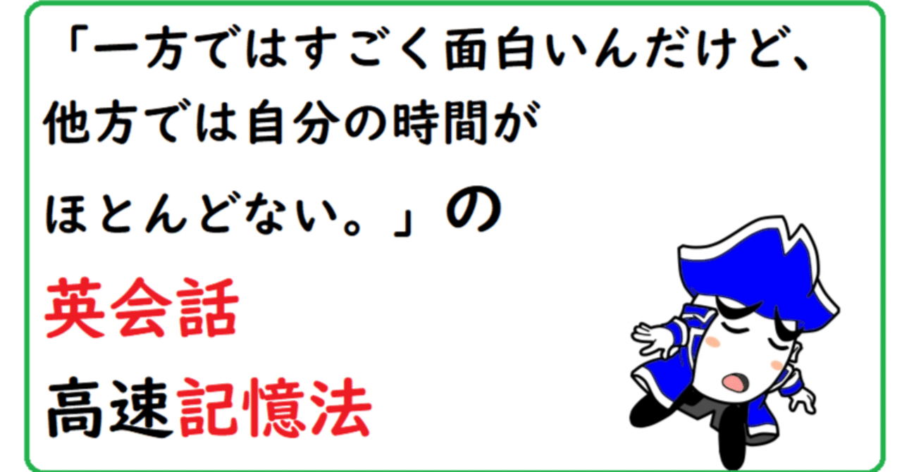 一方ではすごく面白いんだけど、他方 では自分の時間がほとんどない。」の英会話高速記憶法｜ずっと忘れない！つがわ式記憶法（英会話、学生、受験生、資格試験など）を教えます
