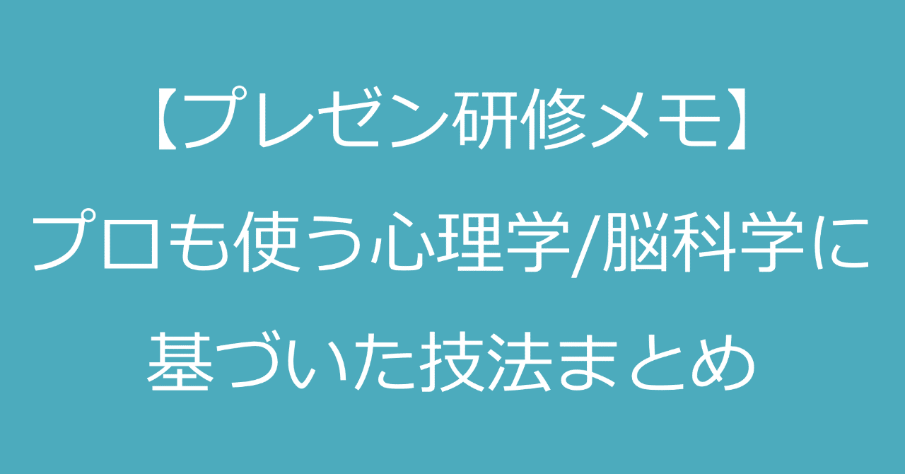 プレゼン研修メモ プロが用いる心理学 脳科学に基づく技法まとめ べねっち Note