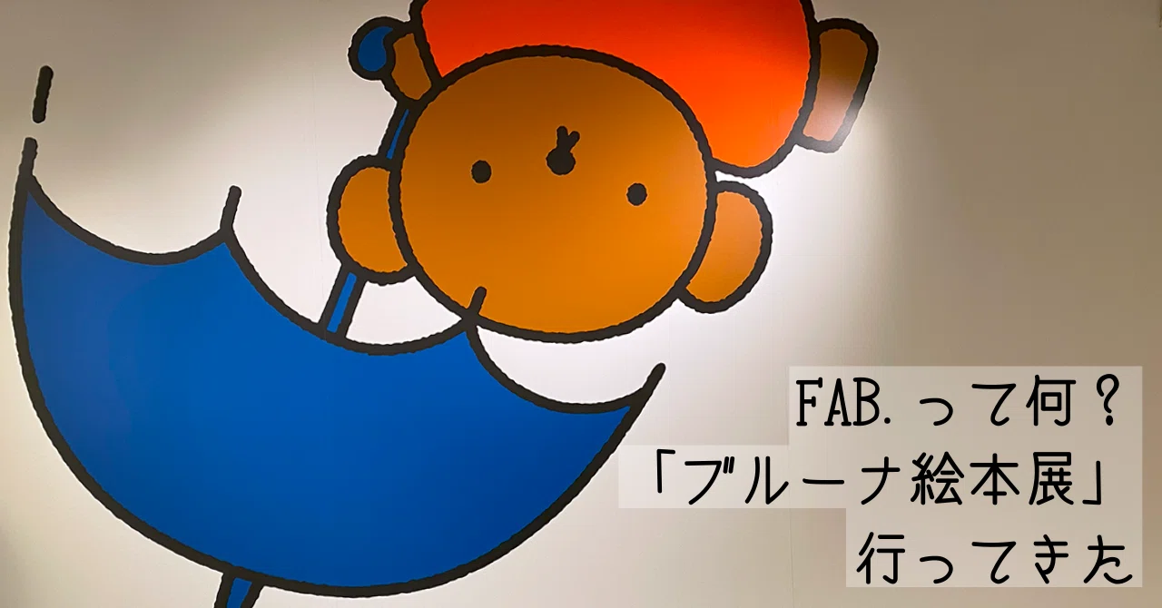 FAB．って何？「ブルーナ絵本展」行ってきた｜すやり霞 （すやりがすみ）