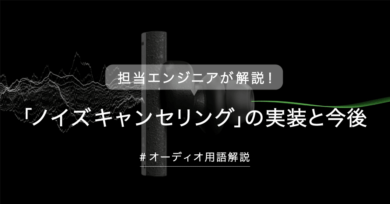 担当エンジニアが解説！ 「ノイズキャンセリング」の実装と今後｜株式