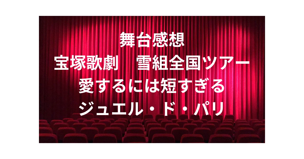 舞台感想 宝塚歌劇 雪組全国ツアー 愛するには短すぎる ジュエル・ド