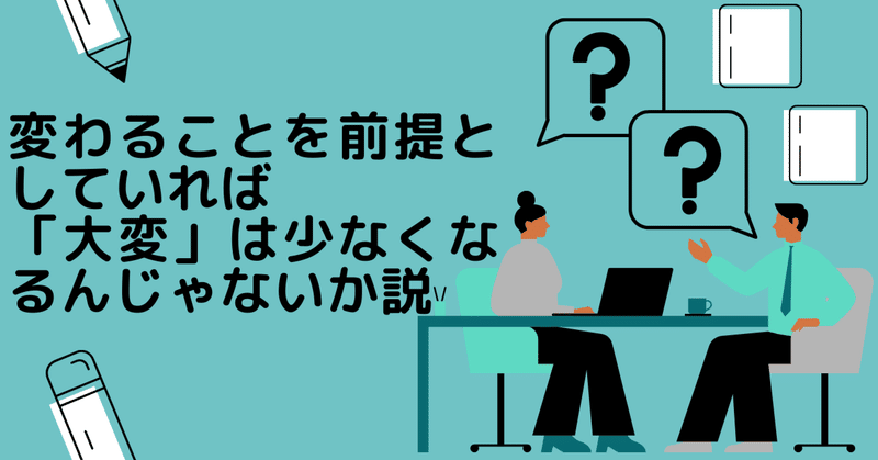 変わることを前提としていれば「大変」は少なくなるんじゃないか説