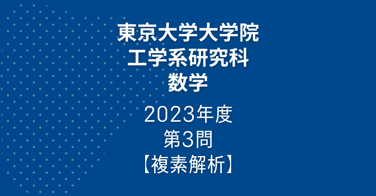 院試解答】東大院 工学系 数学 2023年度 第3問【複素解析】｜院試対策室