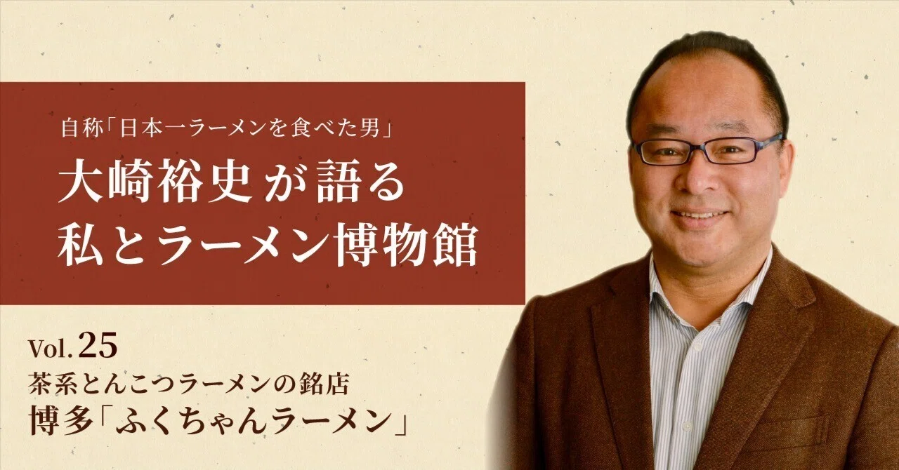 Vol.25 茶系とんこつラーメンの銘店 博多｢ふくちゃんラーメン｣｜【公式