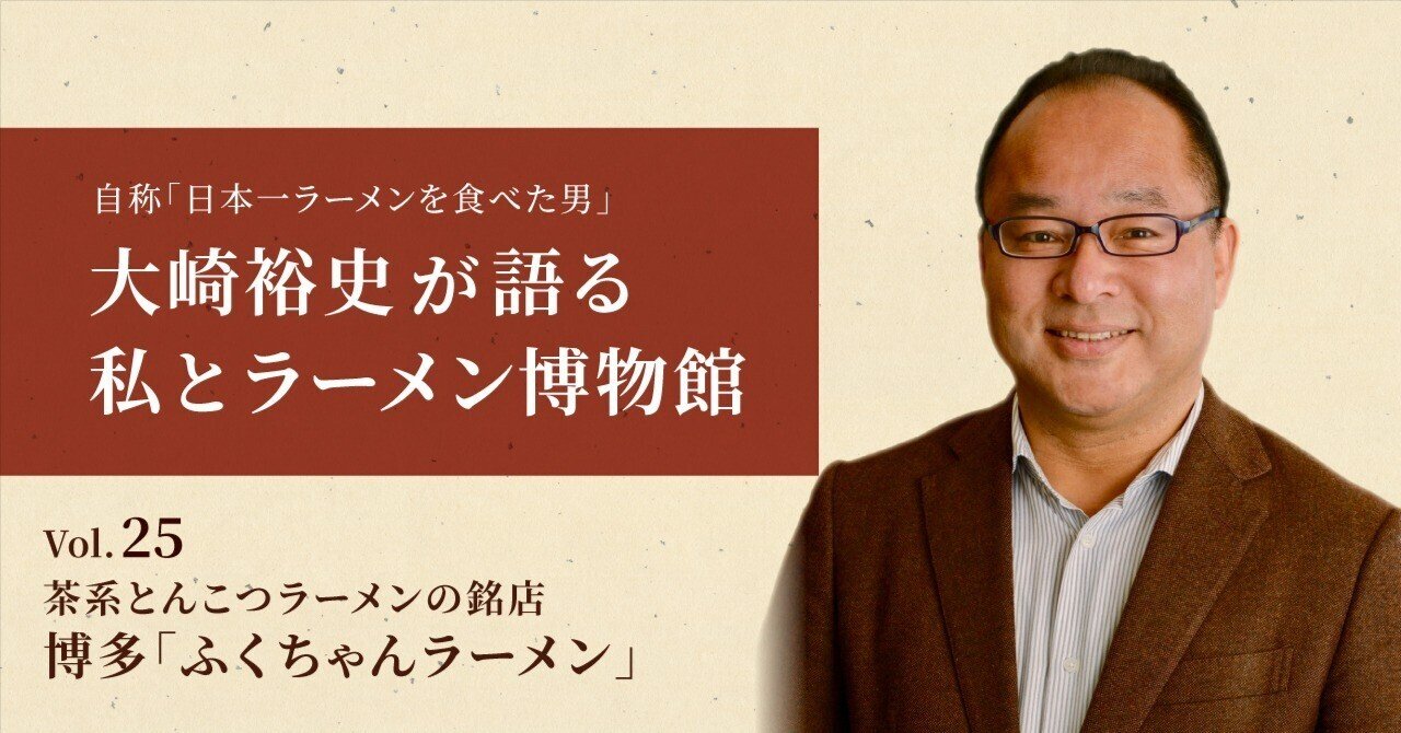 Vol.25 茶系とんこつラーメンの銘店 博多｢ふくちゃんラーメン｣｜【公式