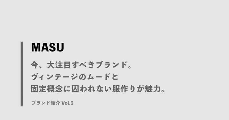 【MASU】今、大注目すべきブランド。ヴィンテージのムードと固定概念に囚われない服作りが魅力。　ブランド紹介 Vol.5