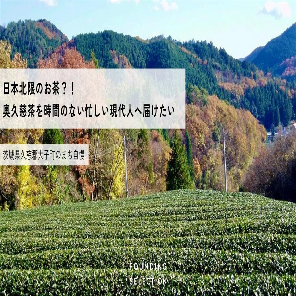 日本北限のお茶？！奥久慈茶を時間のない忙しい現代人へ届けたい ー