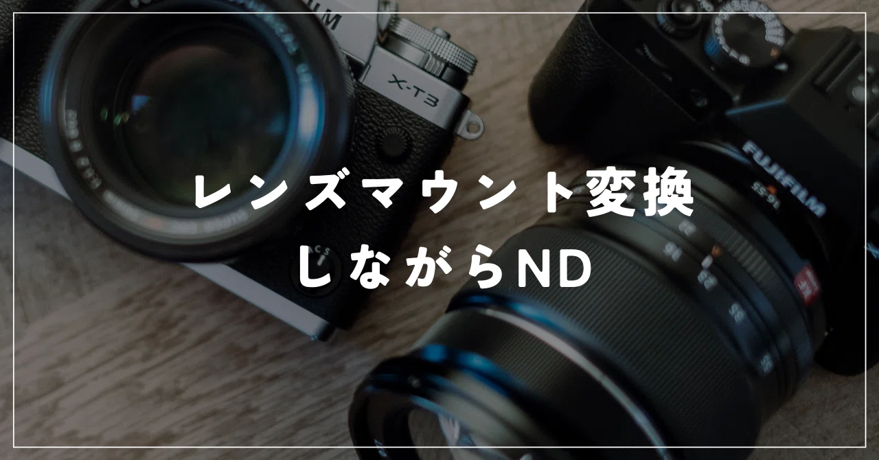 レンズマウント変換しながらND｜ThreePs