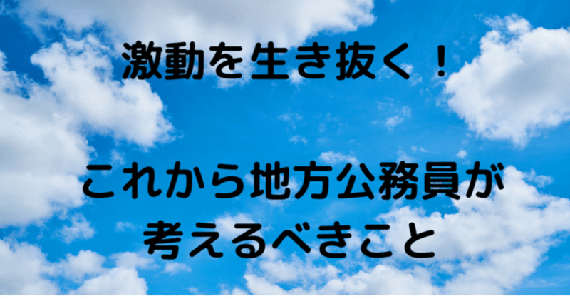 激動を生き抜く！これから地方公務員が考えるべきこと：改善への姿勢とプロセスを見せることが信頼を生む