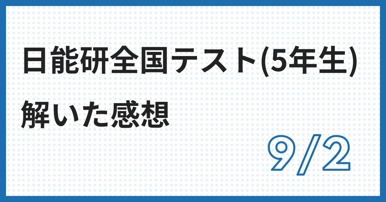 9/2 日能研全国テスト(5年生)」感想｜東大卒2児の父が中学受験に本気出す