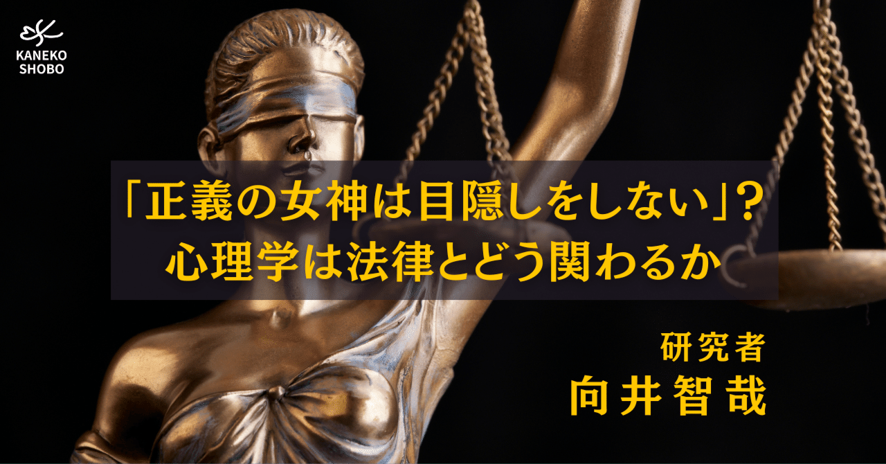 正義の女神は目隠しをしない」？ 心理学は法律とどう関わるか（研究者：向井智哉）｜「こころ」のための専門メディア 金子書房
