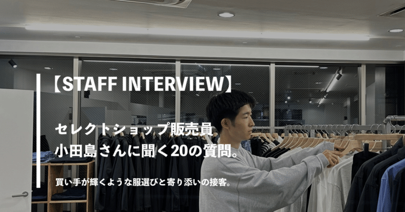 【インタビュー】セレクトショップ販売員、小田島さんに聞く20の質問。