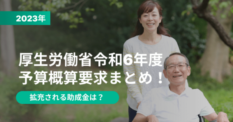 厚⽣労働省 令和6年度予算概算要求まとめ！拡充される助成金は？