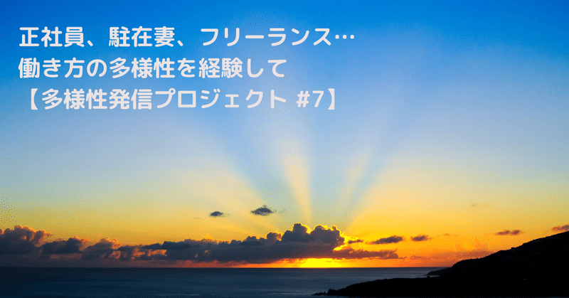 正社員、駐在妻、フリーランス…働き方の多様性を経験して【多様性発信プロジェクト #7】