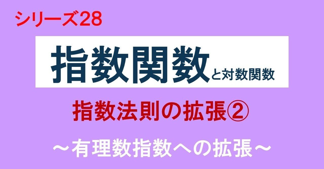 28.05 指数関数と対数関数（指数法則 有理数指数への拡張）｜理一の数学事始め