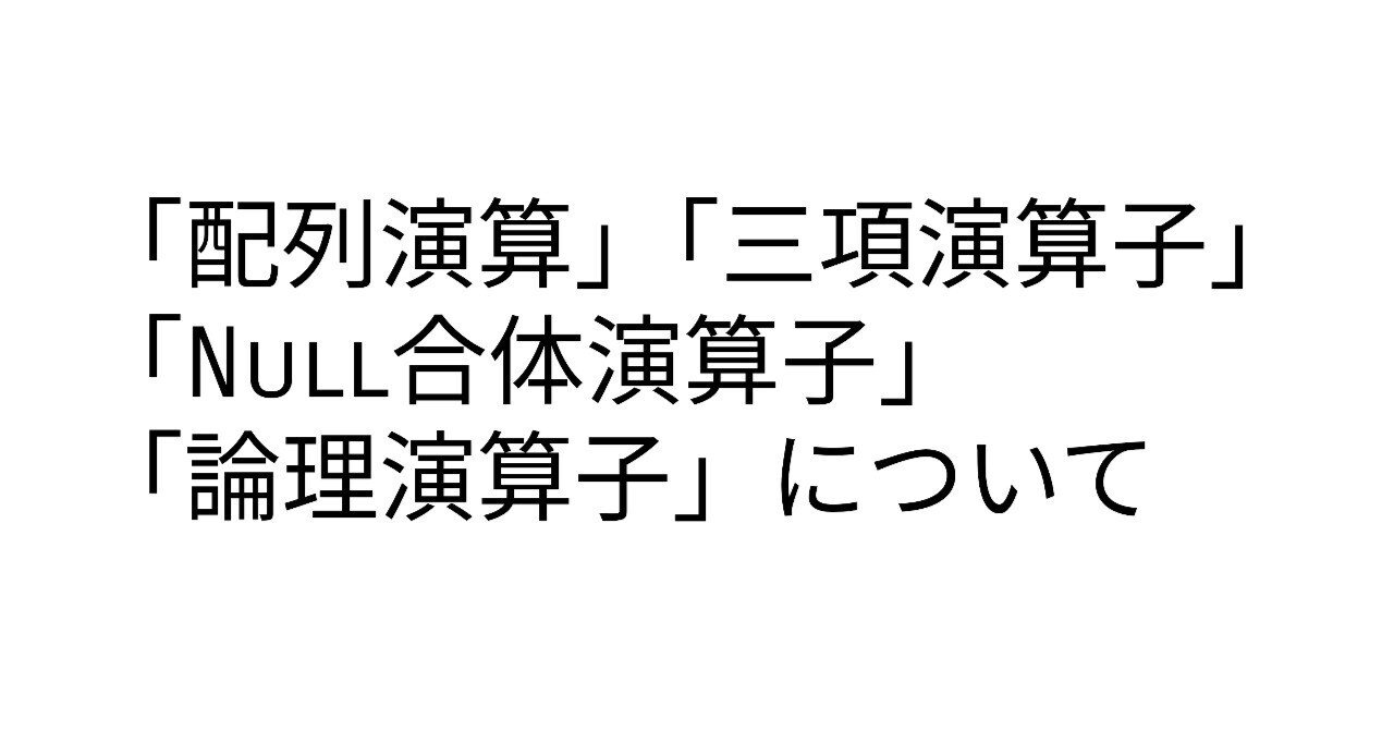 「配列演算子」と「三項演算子」「Null合体演算子」「論理演算子」について