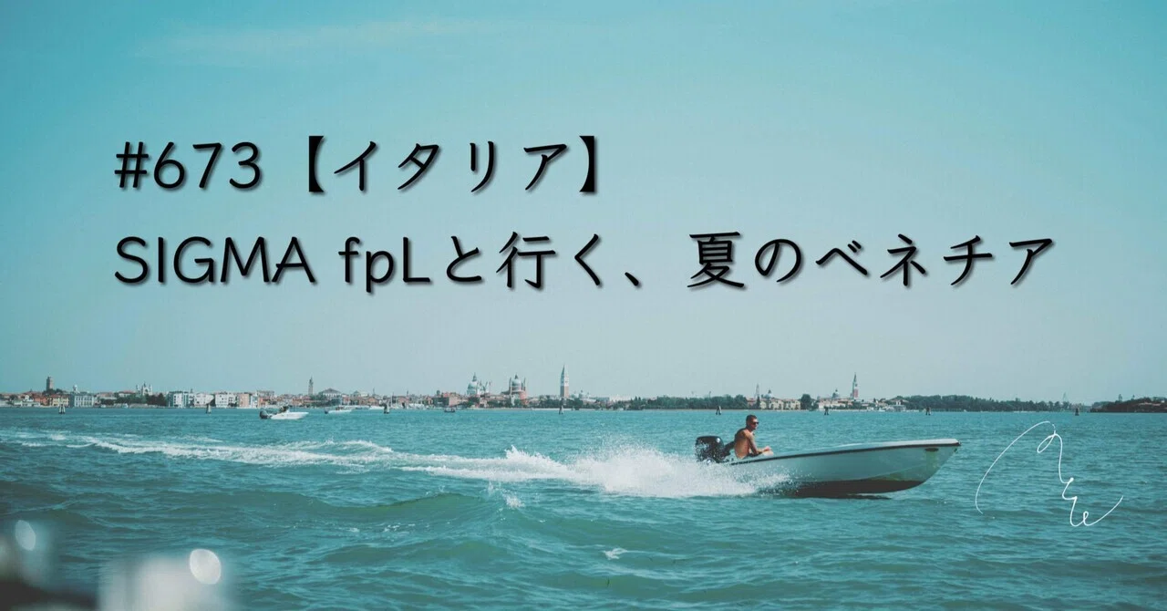 673【イタリア】SIGMA fpLと行く、夏のベネチア｜旅するフォトマガジン