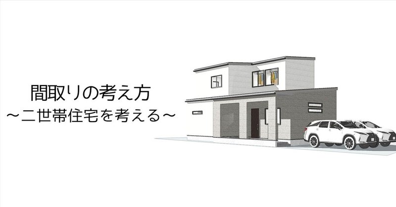 間取りの考え方～二世帯住宅を考える