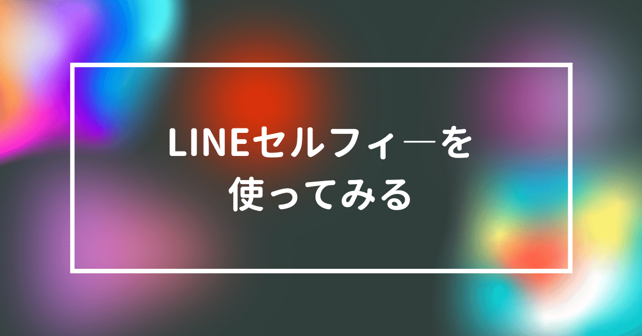 LINEセルフィ―を使ってみる｜いつき