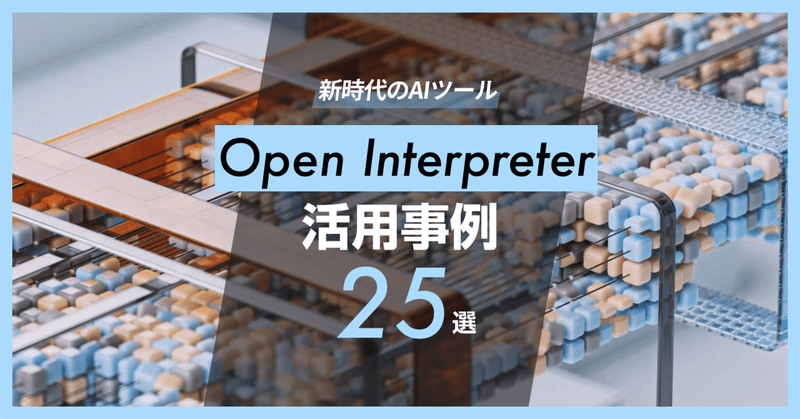 新時代のAIツール | Open Interpreterとその25の活用法