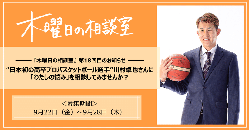 “日本初の高卒プロバスケットボール選手”の川村卓也さんに、「わたしの悩み」を相談してみませんか？＜「木曜日の相談室」　第18回目のお知らせ＞※募集は締め切りました