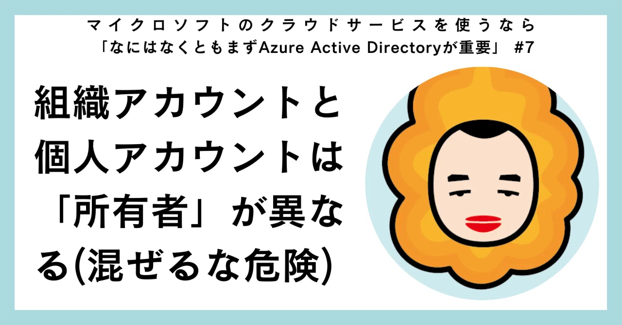 組織アカウントと個人アカウントは「所有者」が異なる(混ぜるな危険