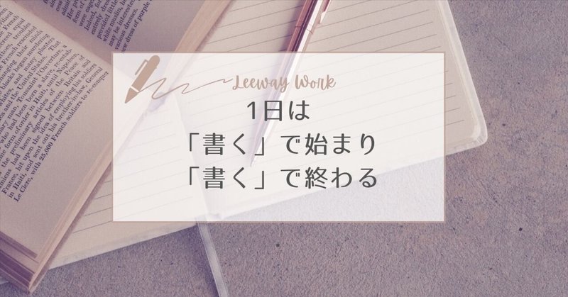 【Leeway Work】1日は「書く」で始まり「書く」で終わる