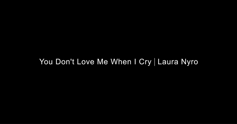 You Don't Love Me When I Cry | Laura Nyro