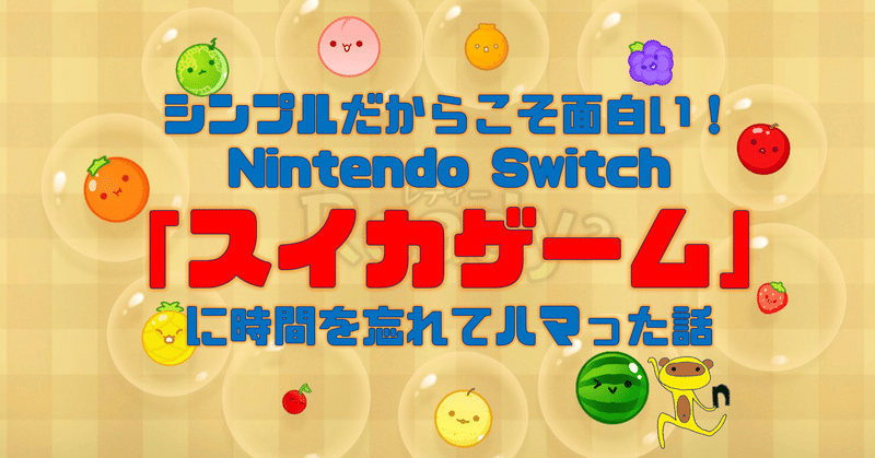 シンプルだからこそ面白い！Nintendo Switch「スイカゲーム」に時間を忘れてハマった話
