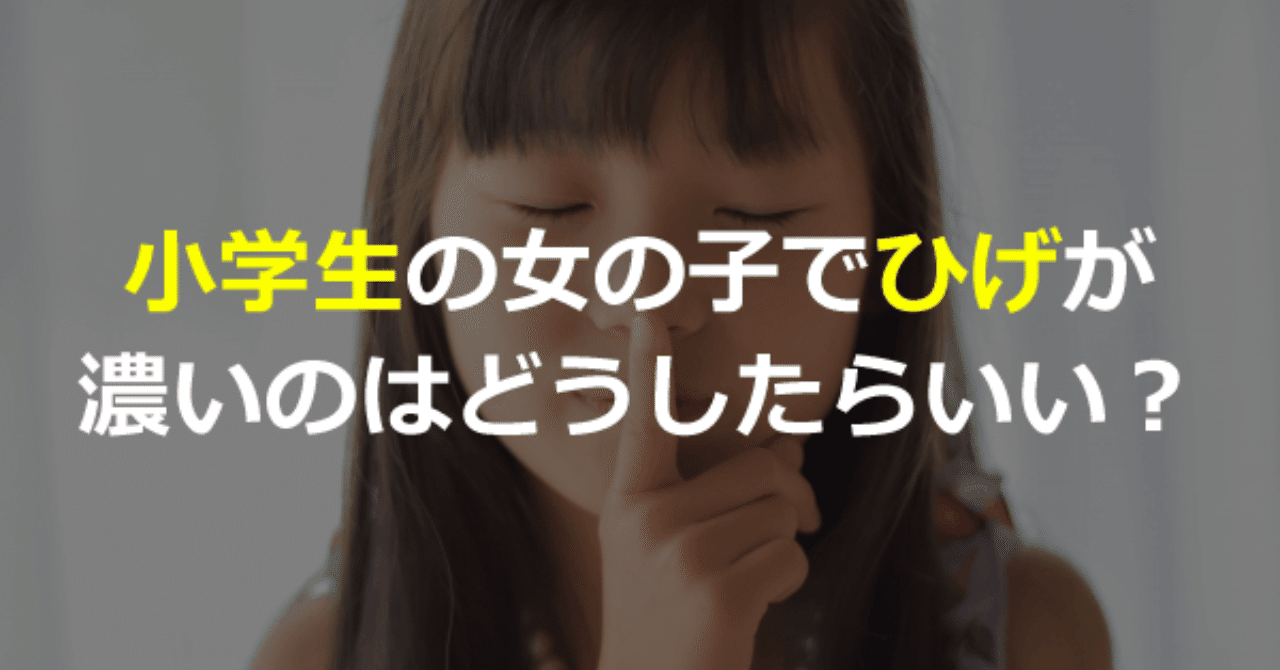 小学生の女の子でひげが濃いのはどうしたらいい ゆうこの脱毛体験記レポ Note