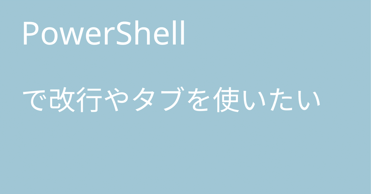 PowerShell で改行やタブを使いたい|🐹マリモのごはん🐍