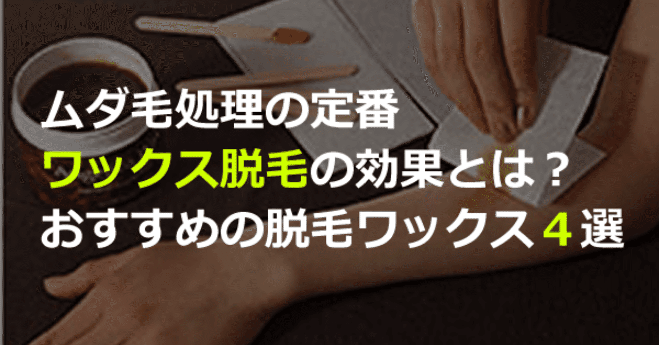 ムダ毛処理の定番 ワックス脱毛の効果とは おすすめの脱毛ワックス4選 ゆうこの脱毛体験記レポ Note