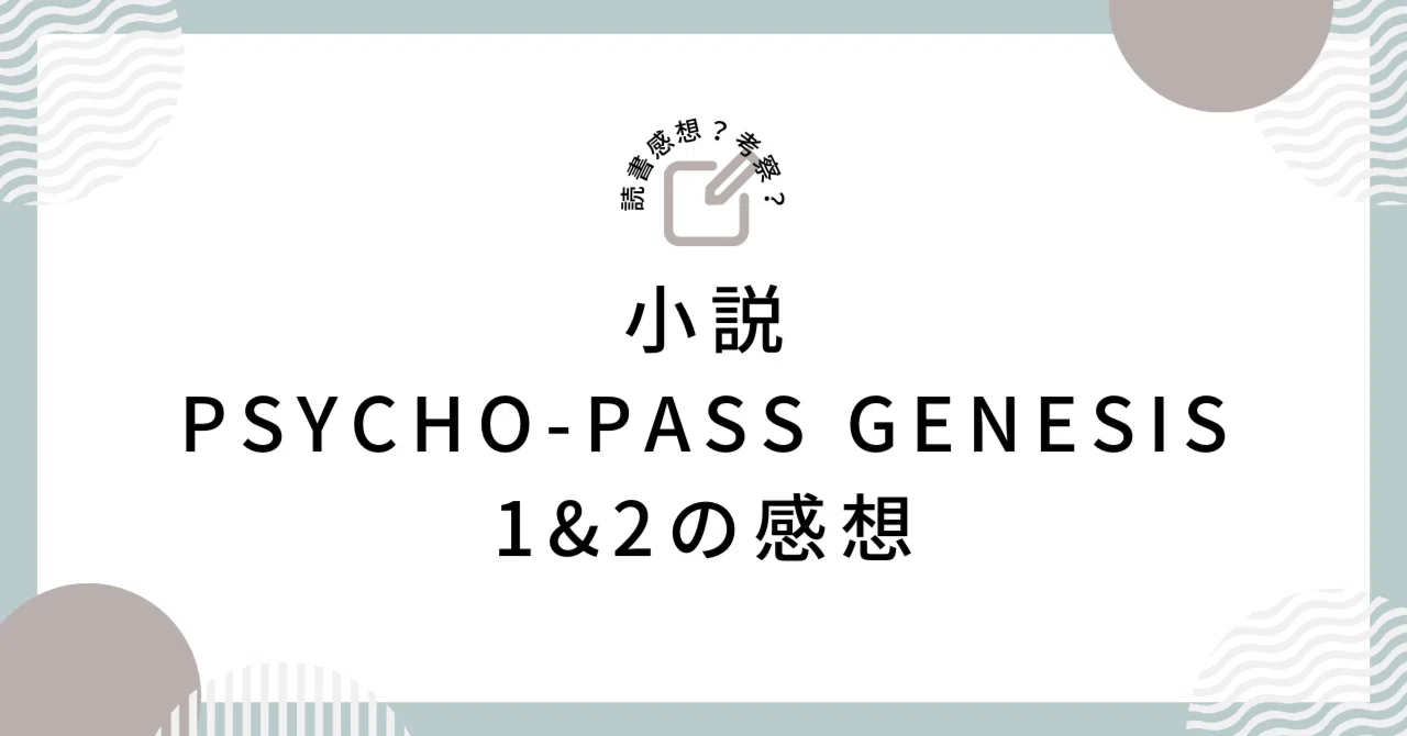 小説 『PSYCHO-PASS GENESIS 1&2』 の感想｜shio