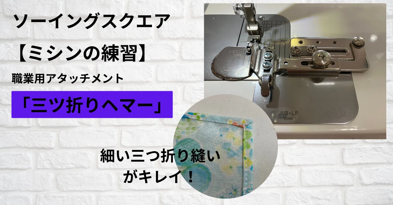 ミシンの練習】職業用アタッチメント「三ツ折りヘマー」これがあれば 