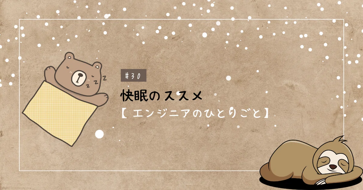 [Engineer's Monologue] Tips for a Good Night's Sleep #30｜Works ID_キャンスタ編集部