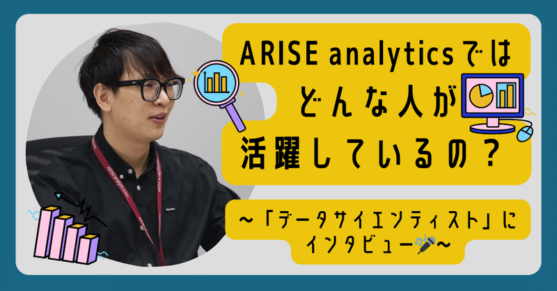 ARISE analyticsではどんな人が活躍しているの？～データサイエンティストにインタビュー～