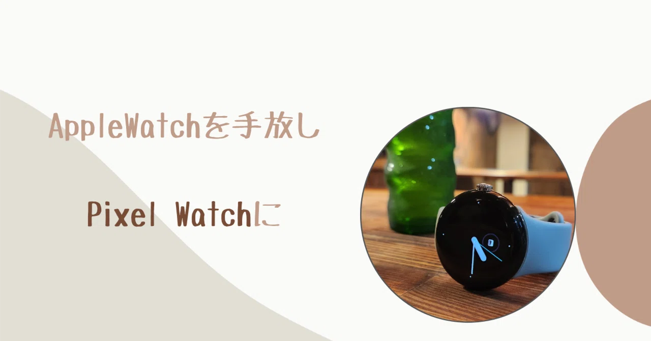 AppleWatchを手放しPixel Watchに｜わちゃ