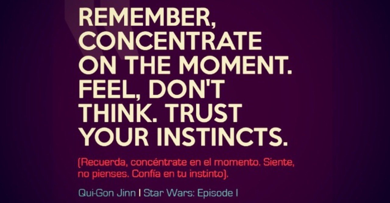 Star Wars - Remember, concentrate on the moment. Feel, don't think. Trust your instincts. - Qui-Gon Jinn