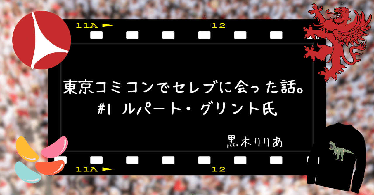 東京コミコンでセレブに会った話。 #1 ルパート・グリント氏｜黒木りりあ