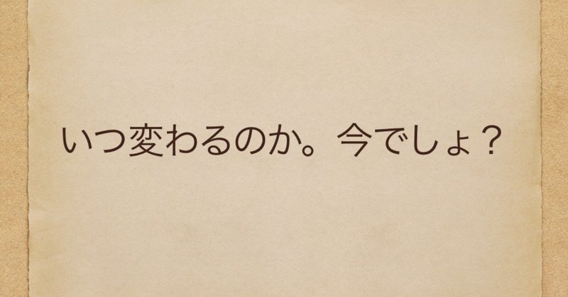 いつ変わるのか今でしょ