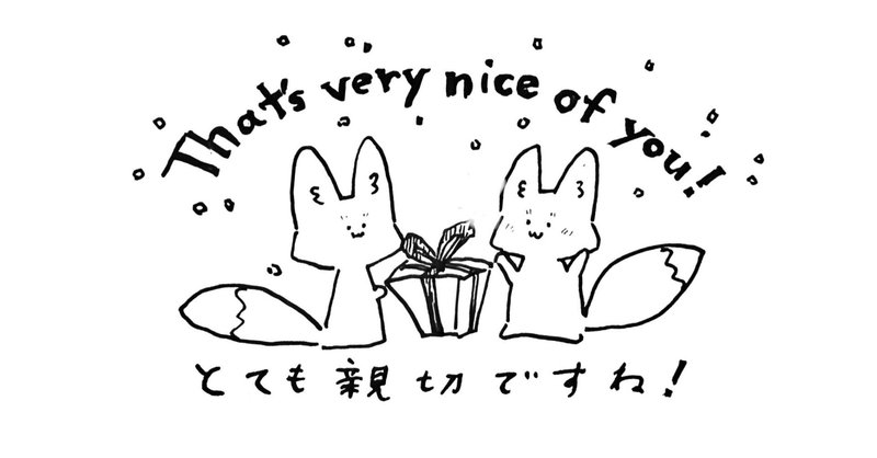 That's very nice of you. ありがとうの進化系？