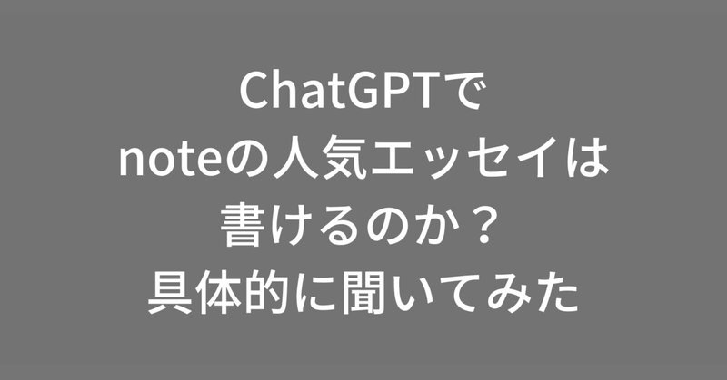 ChatGPTでnoteの人気エッセイは書けるのか？具体的に聞いてみた