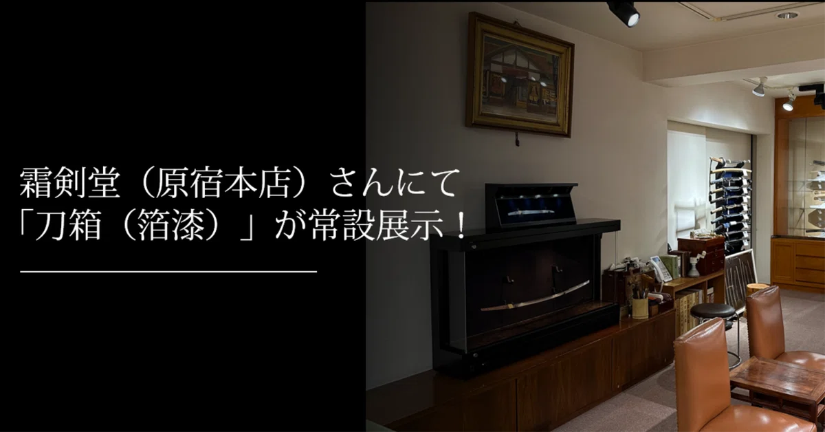 霜剣堂（原宿本店）さんにて「刀箱」が常設展示！｜刀箱師の日本刀