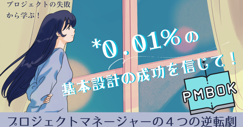 *0.01%の基本設計の成功を信じて！プロジェクトマネージャーの４つの逆転劇