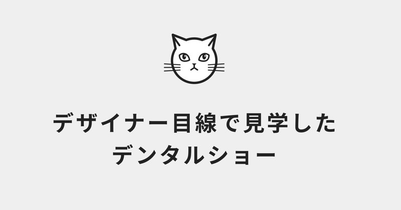 デザイナー目線で見学したデンタルショー