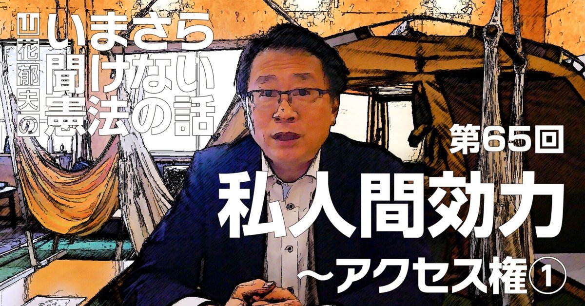 第65回】私人間効力~アクセス権① #山花郁夫のいまさら聞けない 第65回】私人間効力~アクセス権① #山花郁夫のいまさら聞けない