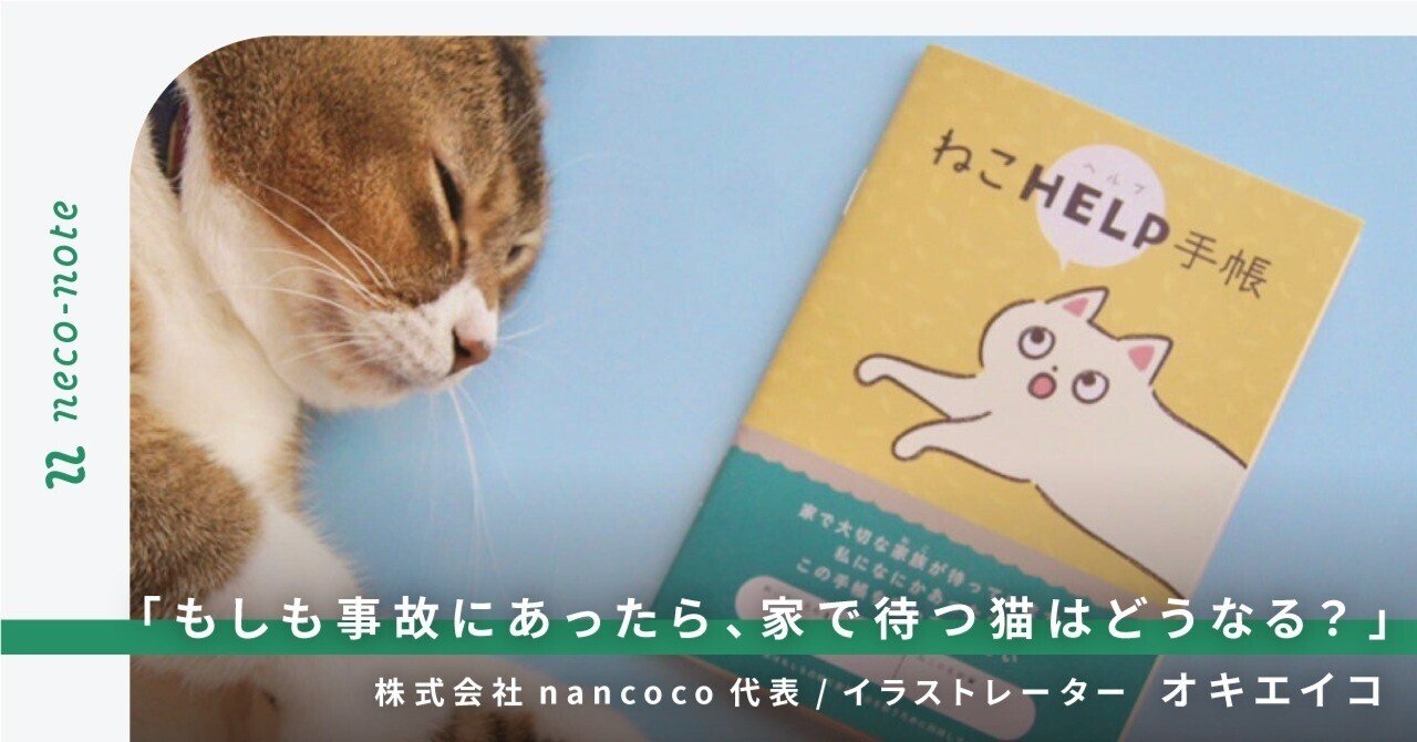 「もしも事故にあったら、家で待つ猫はどうなる？」イラストレーター・オキエイコが『ねこヘルプ手帳』に込めた想い｜ネコノート🐱保護猫支援のneco-note
