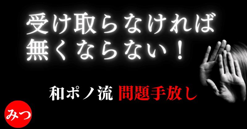 【問題を手放す】受取らなければ手放せません！ 和オポノポノ流『手放し』の方法