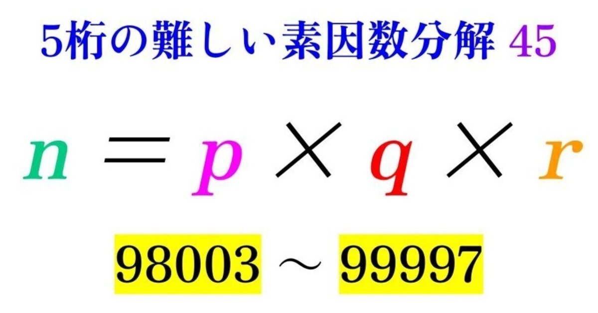 第45回】5桁の難しい素因数分解鑑賞【98003-99997】｜SOSULover